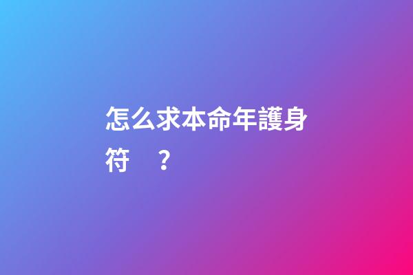 怎么求本命年護身符？